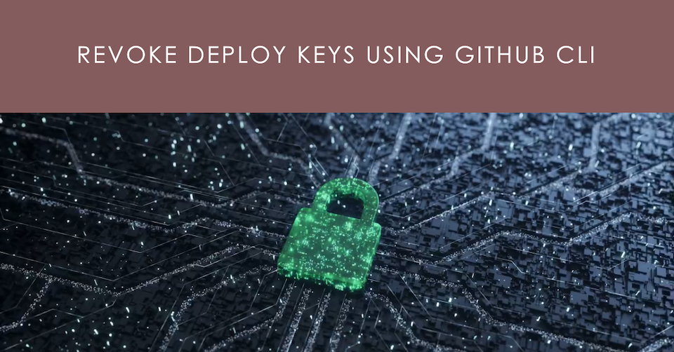 Use GitHub CLI to Invalide Deploy Keys at the Organization Level